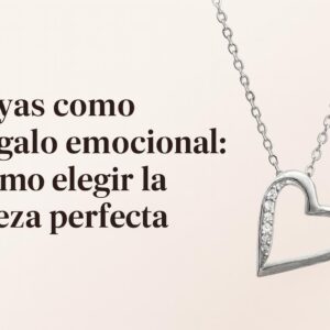 Joyas Exclusivas como Regalo Emocional: La Guía Definitiva para Elegir Piezas Únicas